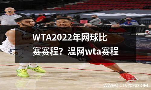 WTA2022年网球比赛赛程？温网wta赛程