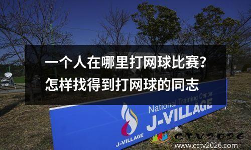 一个人在哪里打网球比赛？怎样找得到打网球的同志