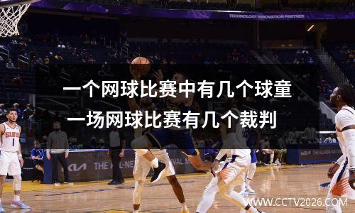 一个网球比赛中有几个球童 一场网球比赛有几个裁判