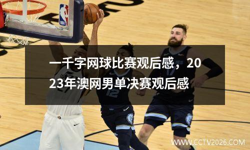 一千字网球比赛观后感，2023年澳网男单决赛观后感
