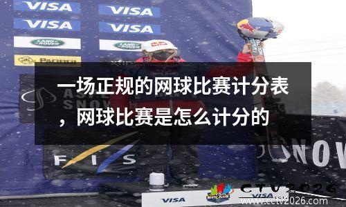 一场正规的网球比赛计分表，网球比赛是怎么计分的