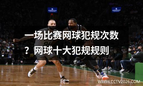 一场比赛网球犯规次数？网球十大犯规规则