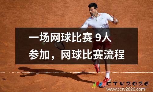 一场网球比赛 9人参加，网球比赛流程