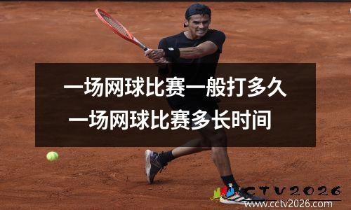 一场网球比赛一般打多久 一场网球比赛多长时间