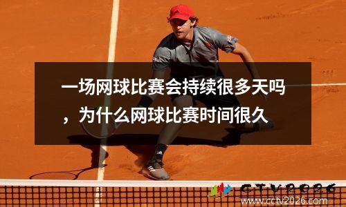 一场网球比赛会持续很多天吗，为什么网球比赛时间很久