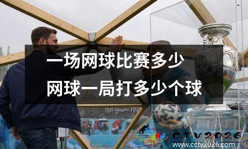 一场网球比赛多少 网球一局打多少个球