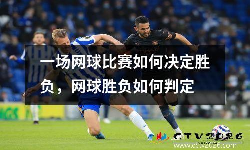 一场网球比赛如何决定胜负，网球胜负如何判定