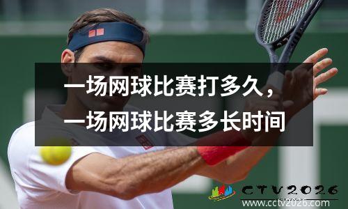 一场网球比赛打多久，一场网球比赛多长时间