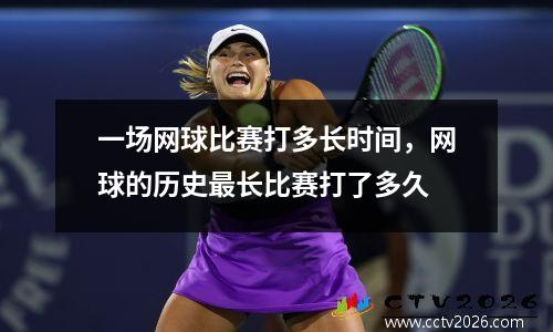 一场网球比赛打多长时间，网球的历史最长比赛打了多久