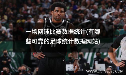 一场网球比赛数据统计(有哪些可靠的足球统计数据网站)