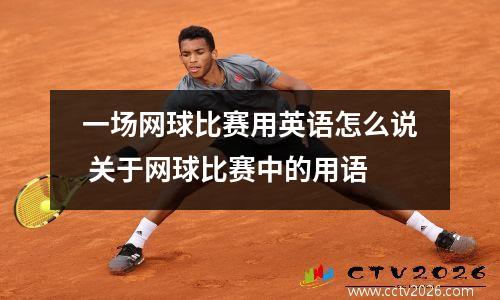一场网球比赛用英语怎么说 关于网球比赛中的用语