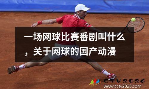 一场网球比赛番剧叫什么，关于网球的国产动漫