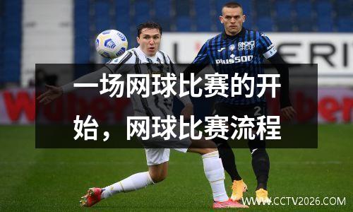 一场网球比赛的开始，网球比赛流程
