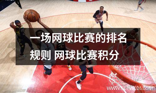 一场网球比赛的排名规则 网球比赛积分