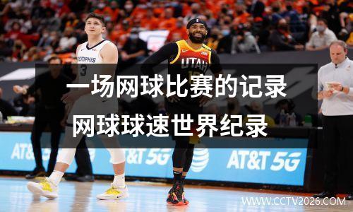 一场网球比赛的记录 网球球速世界纪录