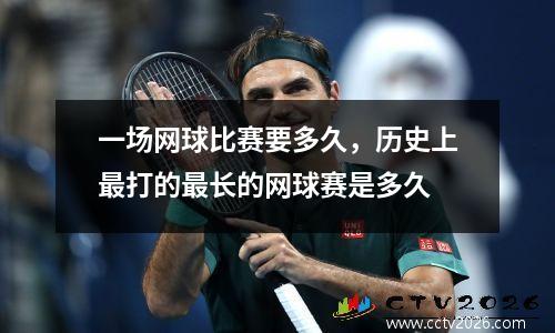 一场网球比赛要多久，历史上最打的最长的网球赛是多久