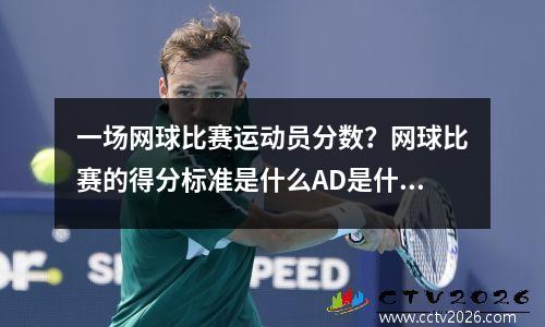 一场网球比赛运动员分数？网球比赛的得分标准是什么AD是什么意思