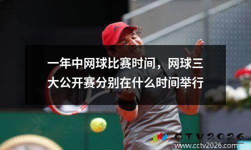 一年中网球比赛时间，网球三大公开赛分别在什么时间举行