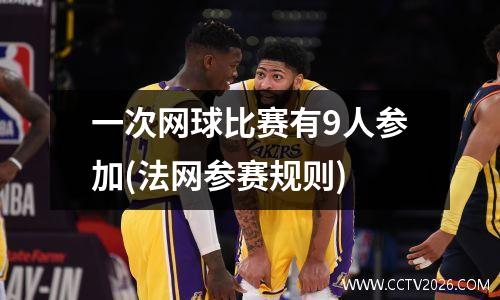 一次网球比赛有9人参加(法网参赛规则)