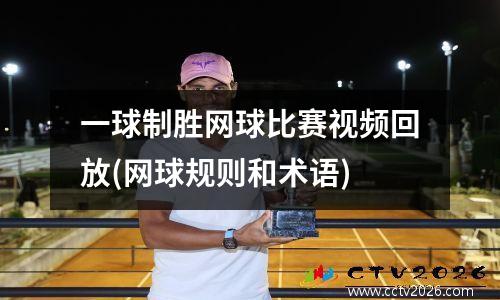 一球制胜网球比赛视频回放(网球规则和术语)