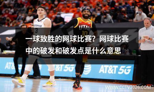 一球致胜的网球比赛？网球比赛中的破发和破发点是什么意思