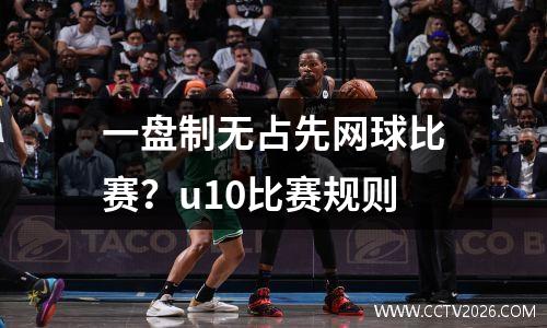 一盘制无占先网球比赛？u10比赛规则