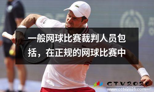 一般网球比赛裁判人员包括，在正规的网球比赛中