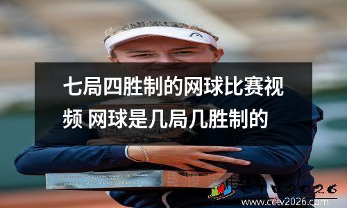 七局四胜制的网球比赛视频 网球是几局几胜制的