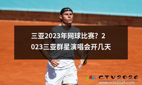 三亚2023年网球比赛？2023三亚群星演唱会开几天