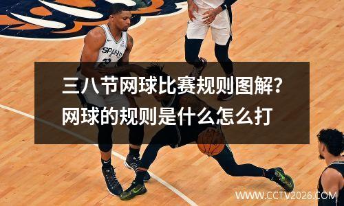 三八节网球比赛规则图解？网球的规则是什么怎么打