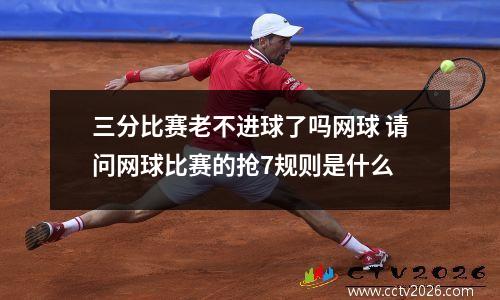 三分比赛老不进球了吗网球 请问网球比赛的抢7规则是什么