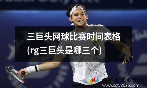 三巨头网球比赛时间表格(rg三巨头是哪三个)