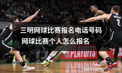 三明网球比赛报名电话号码 网球比赛个人怎么报名