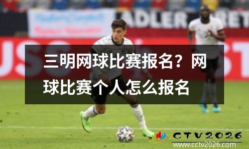 三明网球比赛报名？网球比赛个人怎么报名