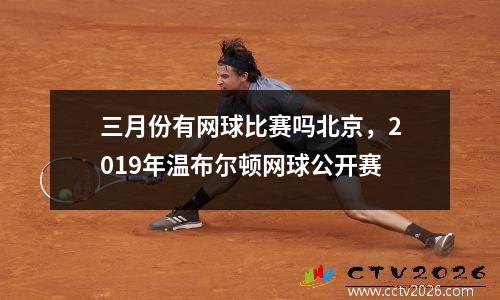 三月份有网球比赛吗北京，2019年温布尔顿网球公开赛