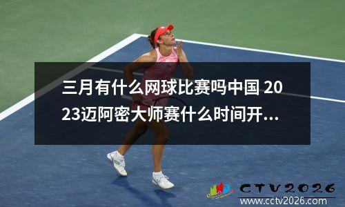 三月有什么网球比赛吗中国 2023迈阿密大师赛什么时间开赛