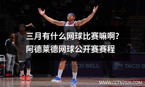 三月有什么网球比赛嘛啊？阿德莱德网球公开赛赛程