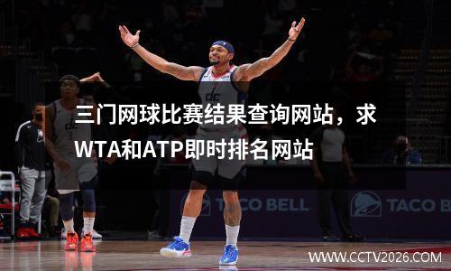 三门网球比赛结果查询网站，求WTA和ATP即时排名网站