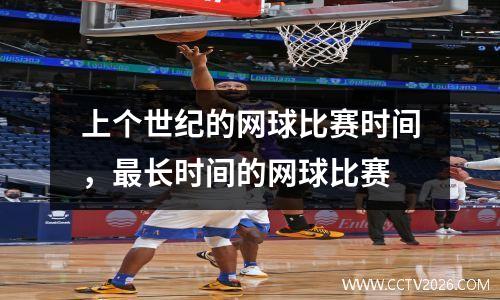 上个世纪的网球比赛时间，最长时间的网球比赛