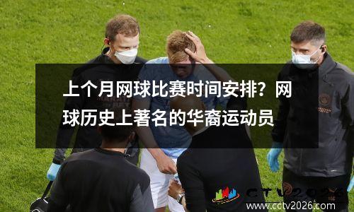 上个月网球比赛时间安排？网球历史上著名的华裔运动员