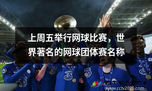上周五举行网球比赛，世界著名的网球团体赛名称