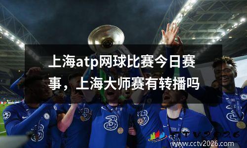 上海atp网球比赛今日赛事，上海大师赛有转播吗