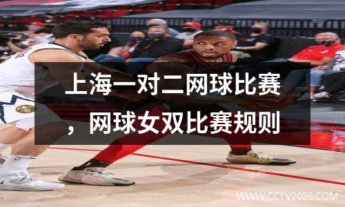 上海一对二网球比赛，网球女双比赛规则