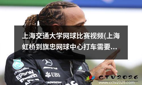 上海交通大学网球比赛视频(上海虹桥到旗忠网球中心打车需要多长时间)