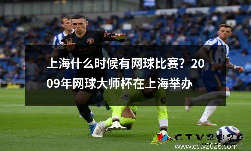 上海什么时候有网球比赛？2009年网球大师杯在上海举办