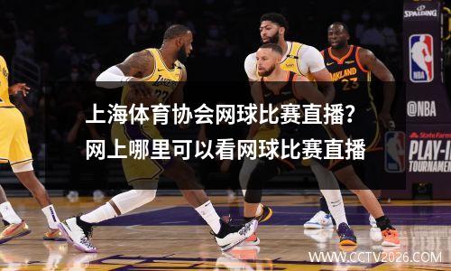 上海体育协会网球比赛直播？网上哪里可以看网球比赛直播