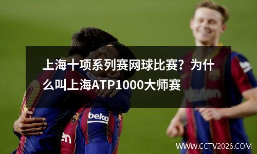上海十项系列赛网球比赛？为什么叫上海ATP1000大师赛
