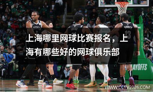上海哪里网球比赛报名，上海有哪些好的网球俱乐部