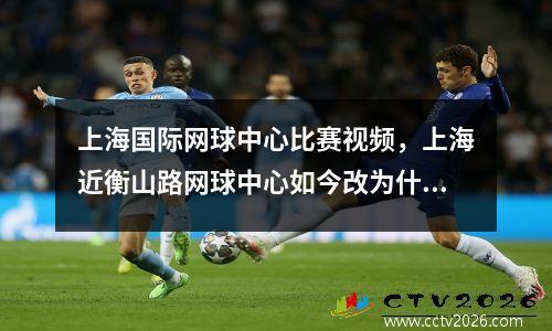 上海国际网球中心比赛视频，上海近衡山路网球中心如今改为什么酒店