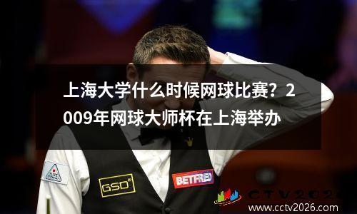 上海大学什么时候网球比赛？2009年网球大师杯在上海举办